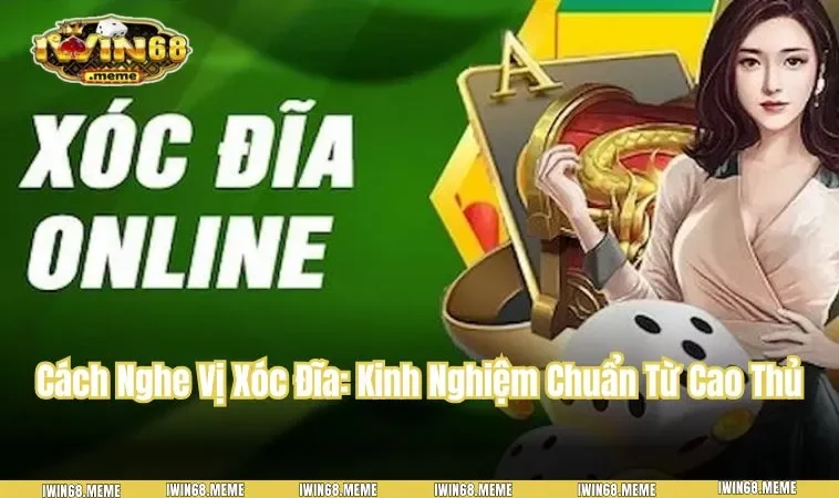 Cách Nghe Vị Xóc Đĩa: Kinh Nghiệm Chuẩn Từ Cao Thủ